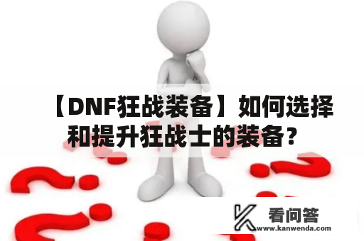 【DNF狂战装备】如何选择和提升狂战士的装备？