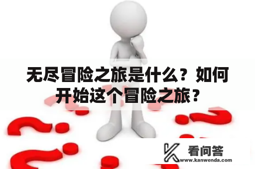 无尽冒险之旅是什么？如何开始这个冒险之旅？