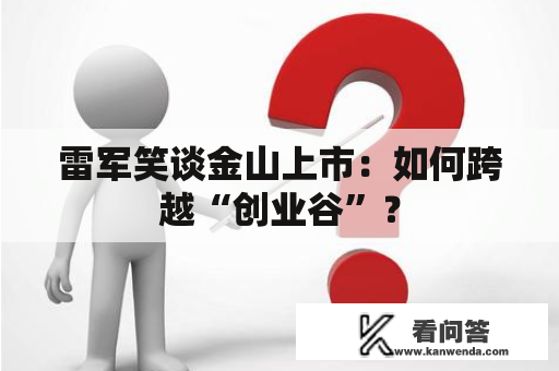 雷军笑谈金山上市：如何跨越“创业谷”？