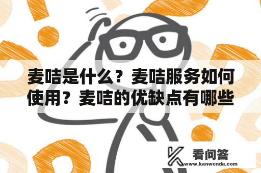 麦咭是什么？麦咭服务如何使用？麦咭的优缺点有哪些？
