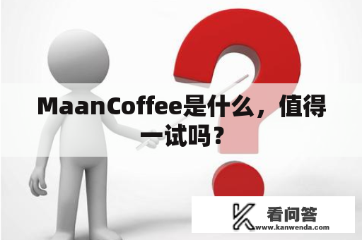 MaanCoffee是什么，值得一试吗？