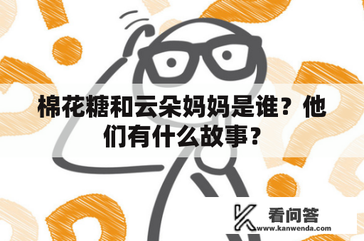 棉花糖和云朵妈妈是谁？他们有什么故事？