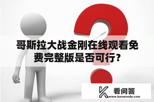 哥斯拉大战金刚在线观看免费完整版是否可行？