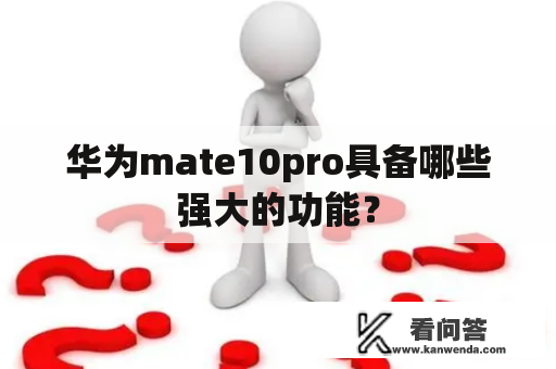 华为mate10pro具备哪些强大的功能？