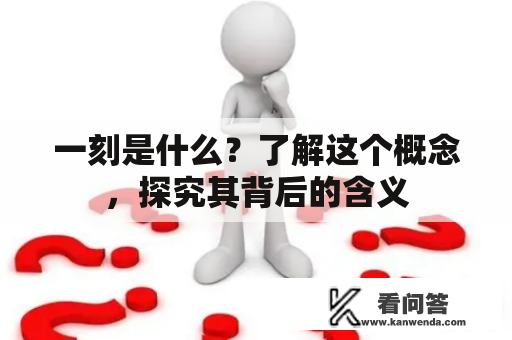 一刻是什么？了解这个概念，探究其背后的含义