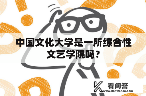 中国文化大学是一所综合性文艺学院吗？