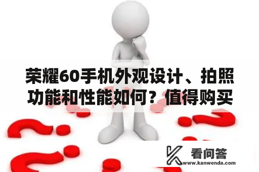 荣耀60手机外观设计、拍照功能和性能如何？值得购买吗？