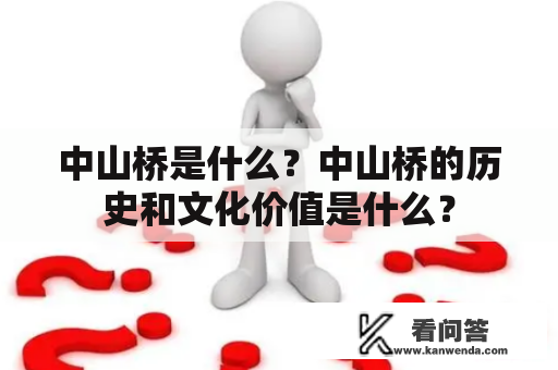 中山桥是什么？中山桥的历史和文化价值是什么？