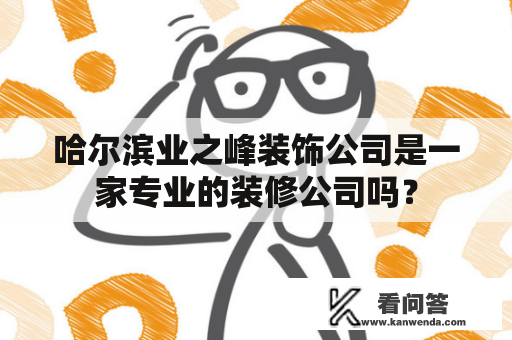 哈尔滨业之峰装饰公司是一家专业的装修公司吗？