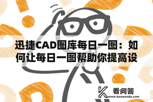 迅捷CAD图库每日一图：如何让每日一图帮助你提高设计能力？