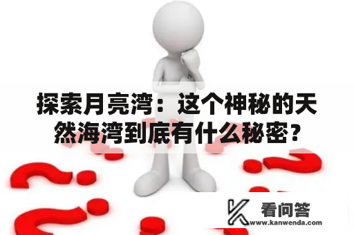 探索月亮湾：这个神秘的天然海湾到底有什么秘密？