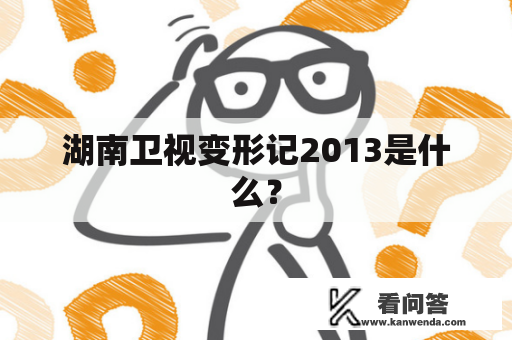湖南卫视变形记2013是什么？