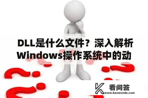  DLL是什么文件？深入解析Windows操作系统中的动态链接库 