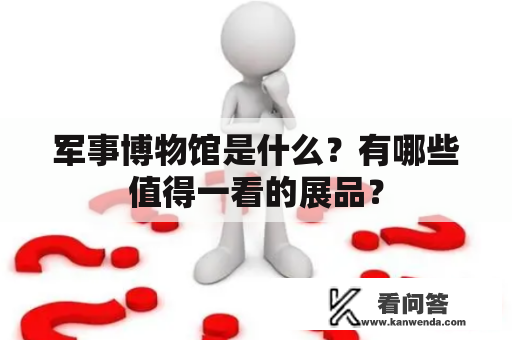 军事博物馆是什么？有哪些值得一看的展品？