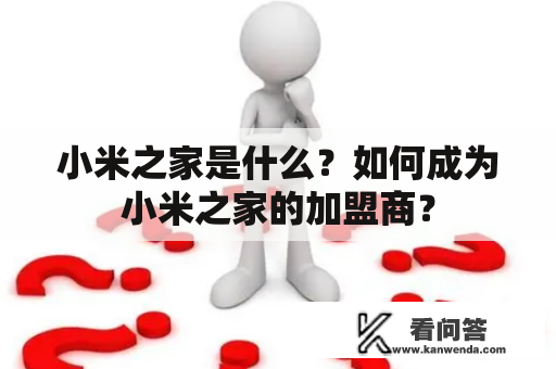 小米之家是什么？如何成为小米之家的加盟商？