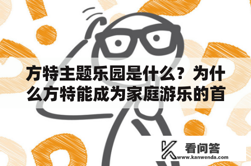 方特主题乐园是什么？为什么方特能成为家庭游乐的首选？