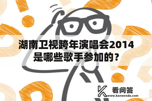 湖南卫视跨年演唱会2014是哪些歌手参加的？