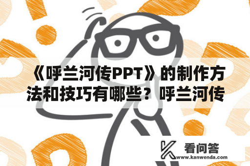 《呼兰河传PPT》的制作方法和技巧有哪些？呼兰河传PPT制作