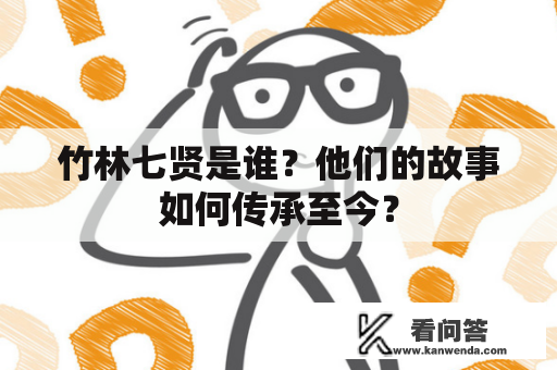 竹林七贤是谁？他们的故事如何传承至今？