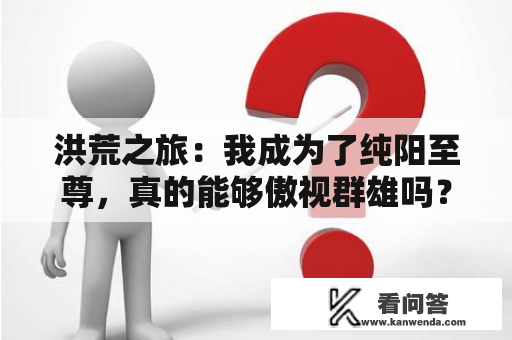 洪荒之旅：我成为了纯阳至尊，真的能够傲视群雄吗？