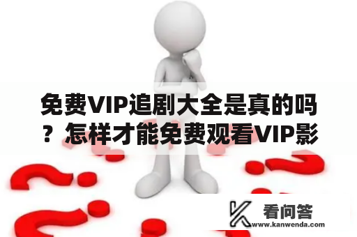 免费VIP追剧大全是真的吗？怎样才能免费观看VIP影视资源？