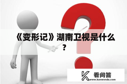 《变形记》湖南卫视是什么？