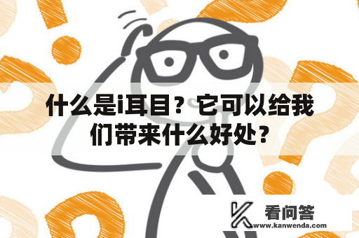 什么是i耳目？它可以给我们带来什么好处？