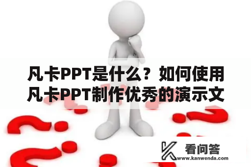 凡卡PPT是什么？如何使用凡卡PPT制作优秀的演示文稿？