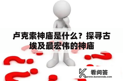 卢克索神庙是什么？探寻古埃及最宏伟的神庙