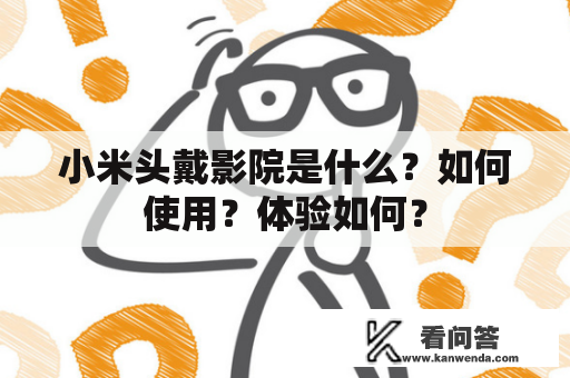 小米头戴影院是什么？如何使用？体验如何？