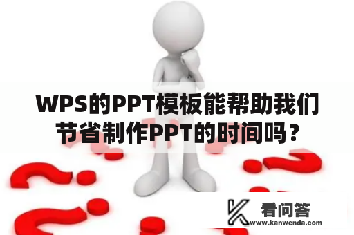 WPS的PPT模板能帮助我们节省制作PPT的时间吗？