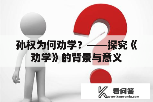 孙权为何劝学？——探究《劝学》的背景与意义