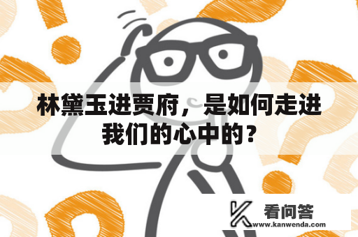 林黛玉进贾府，是如何走进我们的心中的？