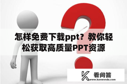 怎样免费下载ppt？教你轻松获取高质量PPT资源