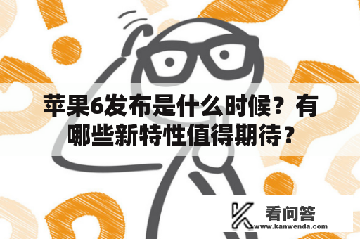 苹果6发布是什么时候？有哪些新特性值得期待？