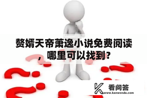 赘婿天帝萧逸小说免费阅读，哪里可以找到？