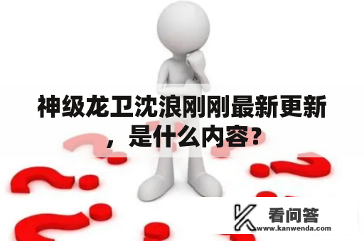 神级龙卫沈浪刚刚最新更新，是什么内容？