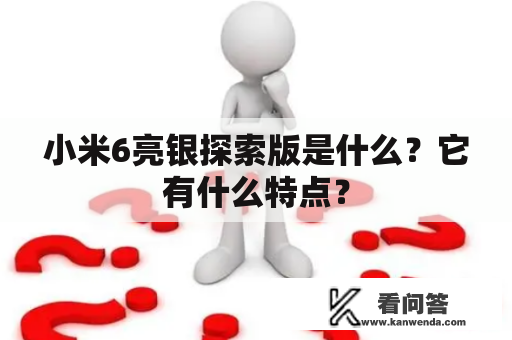 小米6亮银探索版是什么？它有什么特点？