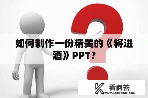 如何制作一份精美的《将进酒》PPT？