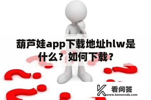 葫芦娃app下载地址hlw是什么？如何下载？