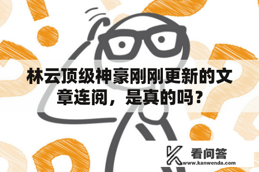 林云顶级神豪刚刚更新的文章连阅，是真的吗？