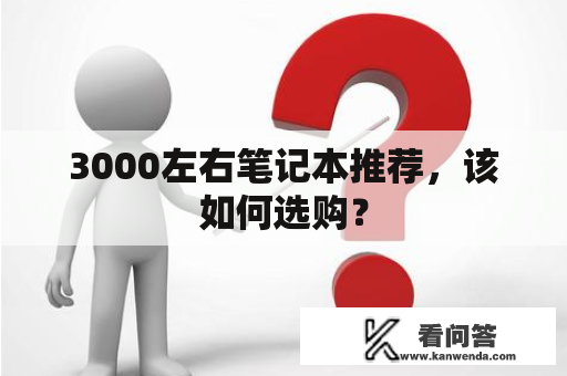 3000左右笔记本推荐，该如何选购？