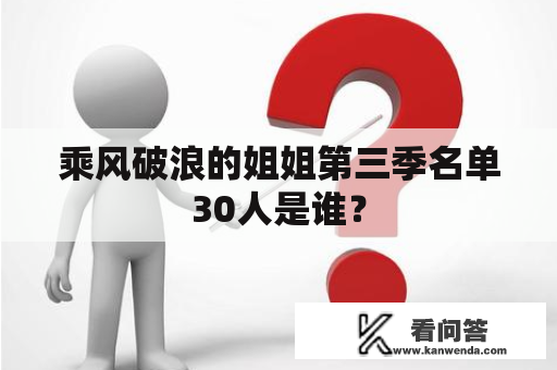 乘风破浪的姐姐第三季名单30人是谁？