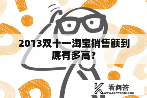 2013双十一淘宝销售额到底有多高？