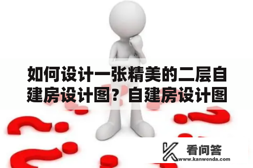 如何设计一张精美的二层自建房设计图？自建房设计图二层楼