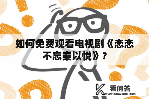 如何免费观看电视剧《恋恋不忘秦以悦》？