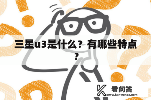 三星u3是什么？有哪些特点？