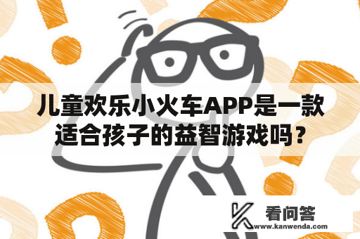 儿童欢乐小火车APP是一款适合孩子的益智游戏吗？