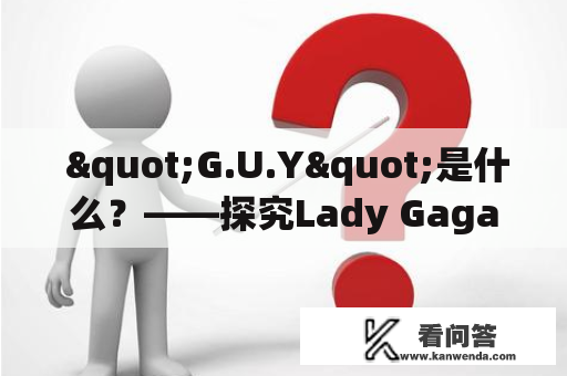  "G.U.Y"是什么？——探究Lady Gaga的新歌背后的灵感和内涵