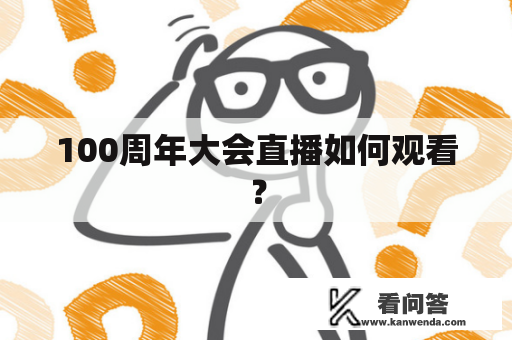 100周年大会直播如何观看？